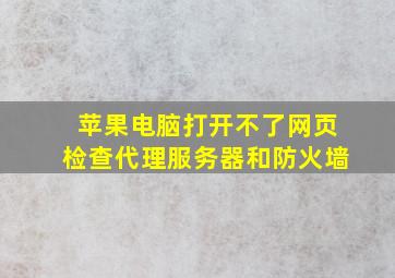 苹果电脑打开不了网页检查代理服务器和防火墙