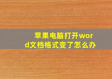 苹果电脑打开word文档格式变了怎么办