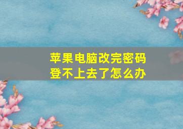 苹果电脑改完密码登不上去了怎么办