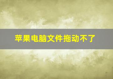 苹果电脑文件拖动不了