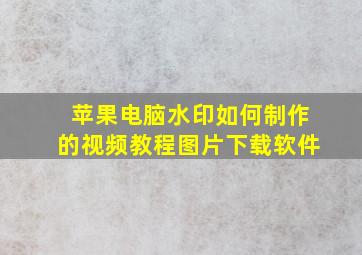 苹果电脑水印如何制作的视频教程图片下载软件