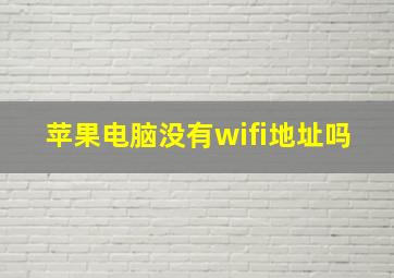 苹果电脑没有wifi地址吗