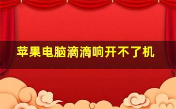 苹果电脑滴滴响开不了机