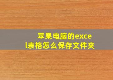 苹果电脑的excel表格怎么保存文件夹