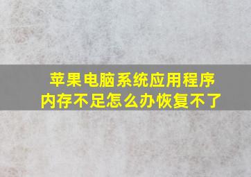 苹果电脑系统应用程序内存不足怎么办恢复不了