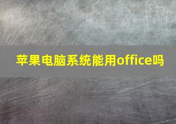 苹果电脑系统能用office吗