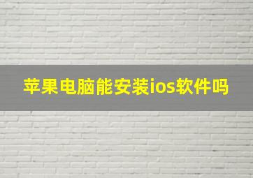 苹果电脑能安装ios软件吗