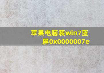 苹果电脑装win7蓝屏0x0000007e