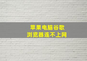 苹果电脑谷歌浏览器连不上网