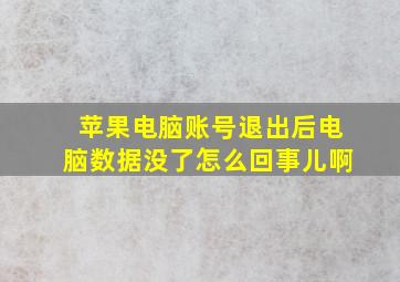 苹果电脑账号退出后电脑数据没了怎么回事儿啊