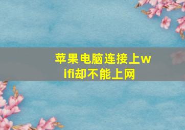 苹果电脑连接上wifi却不能上网