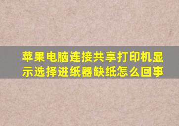 苹果电脑连接共享打印机显示选择进纸器缺纸怎么回事