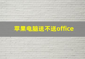 苹果电脑送不送office