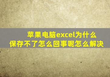 苹果电脑excel为什么保存不了怎么回事呢怎么解决