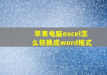 苹果电脑excel怎么转换成word格式