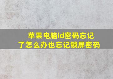 苹果电脑id密码忘记了怎么办也忘记锁屏密码