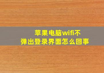 苹果电脑wifi不弹出登录界面怎么回事