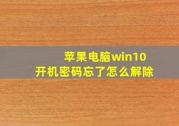 苹果电脑win10开机密码忘了怎么解除