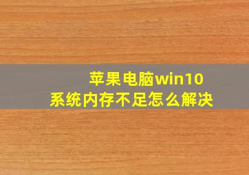 苹果电脑win10系统内存不足怎么解决