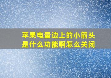 苹果电量边上的小箭头是什么功能啊怎么关闭