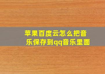 苹果百度云怎么把音乐保存到qq音乐里面