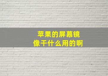 苹果的屏幕镜像干什么用的啊