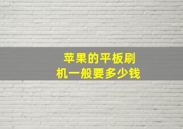 苹果的平板刷机一般要多少钱