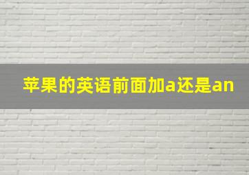 苹果的英语前面加a还是an