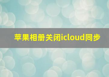 苹果相册关闭icloud同步