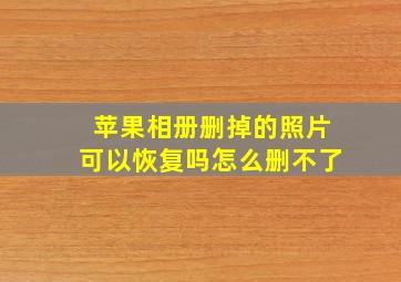 苹果相册删掉的照片可以恢复吗怎么删不了