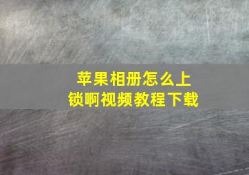 苹果相册怎么上锁啊视频教程下载