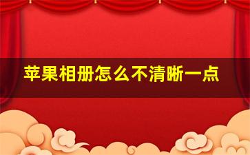 苹果相册怎么不清晰一点