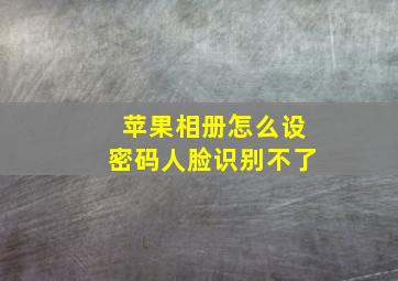 苹果相册怎么设密码人脸识别不了