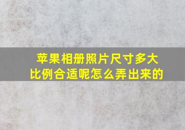 苹果相册照片尺寸多大比例合适呢怎么弄出来的