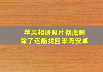 苹果相册照片彻底删除了还能找回来吗安卓