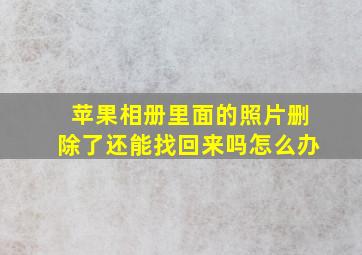 苹果相册里面的照片删除了还能找回来吗怎么办