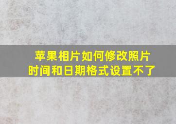 苹果相片如何修改照片时间和日期格式设置不了