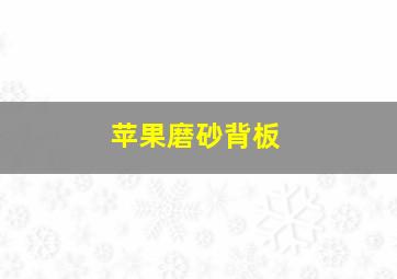 苹果磨砂背板