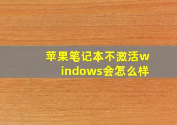 苹果笔记本不激活windows会怎么样