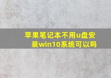 苹果笔记本不用u盘安装win10系统可以吗