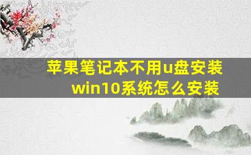 苹果笔记本不用u盘安装win10系统怎么安装