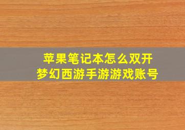 苹果笔记本怎么双开梦幻西游手游游戏账号