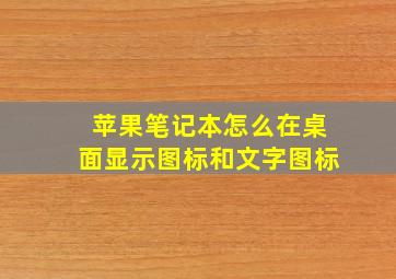 苹果笔记本怎么在桌面显示图标和文字图标