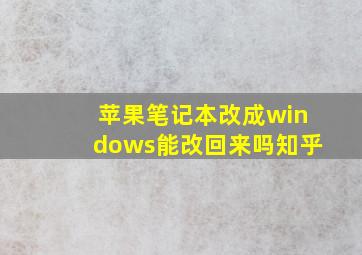 苹果笔记本改成windows能改回来吗知乎