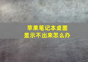 苹果笔记本桌面显示不出来怎么办