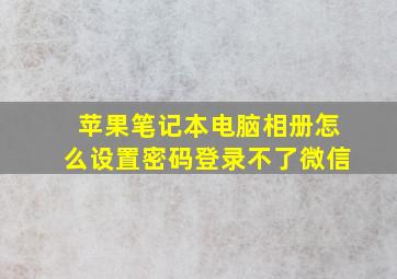 苹果笔记本电脑相册怎么设置密码登录不了微信