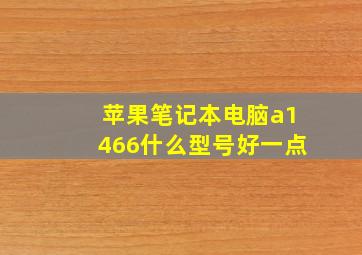 苹果笔记本电脑a1466什么型号好一点