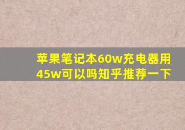 苹果笔记本60w充电器用45w可以吗知乎推荐一下