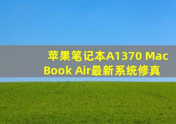 苹果笔记本A1370 MacBook Air最新系统修真