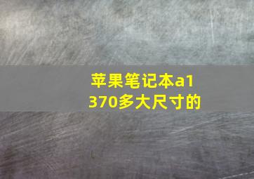 苹果笔记本a1370多大尺寸的